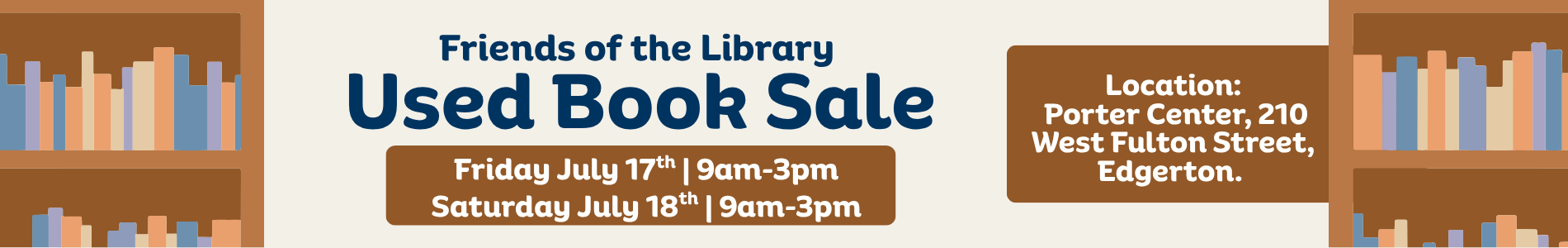 Friends of The Library Used Book Sale<br />
At  the Porter Center, 210 West Fulton Street, Edgerton, Wi.<br />
Friday July 17th 9am-3pm<br />
Saturday July 18th 9am-3pm